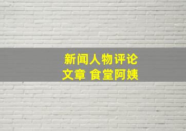 新闻人物评论文章 食堂阿姨